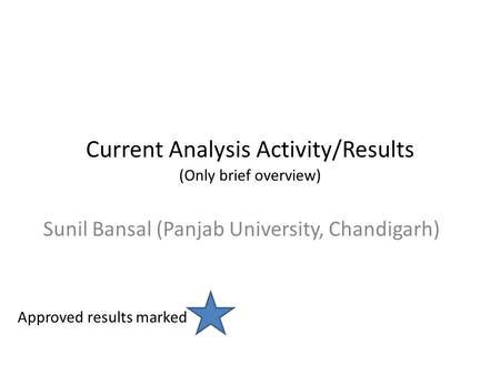 Current Analysis Activity/Results (Only brief overview) Sunil Bansal (Panjab University, Chandigarh) Approved results marked.