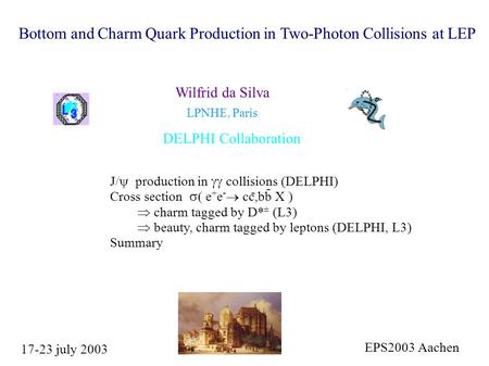 Bottom and Charm Quark Production in Two-Photon Collisions at LEP Wilfrid da Silva LPNHE, Paris 17-23 july 2003 J/  production in  collisions (DELPHI)