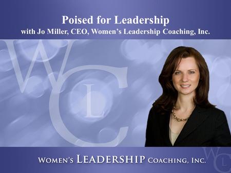 Poised for Leadership with Jo Miller, CEO, Women’s Leadership Coaching, Inc.