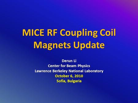 MICE RF Coupling Coil Magnets Update Derun Li Center for Beam Physics Lawrence Berkeley National Laboratory October 6, 2010 Sofia, Bulgaria.