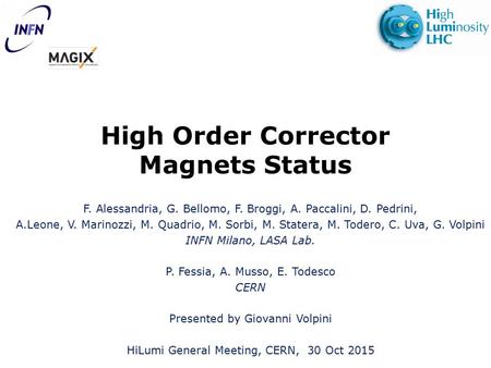 High Order Corrector Magnets Status F. Alessandria, G. Bellomo, F. Broggi, A. Paccalini, D. Pedrini, A.Leone, V. Marinozzi, M. Quadrio, M. Sorbi, M. Statera,