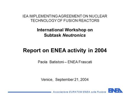 IEA IMPLEMENTING AGREEMENT ON NUCLEAR TECHNOLOGY OF FUSION REACTORS International Workshop on Subtask Neutronics Report on ENEA activity in 2004 Paola.