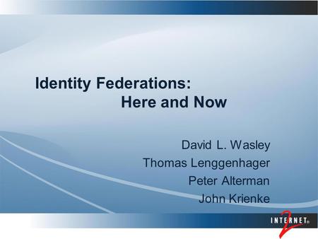 Identity Federations: Here and Now David L. Wasley Thomas Lenggenhager Peter Alterman John Krienke.