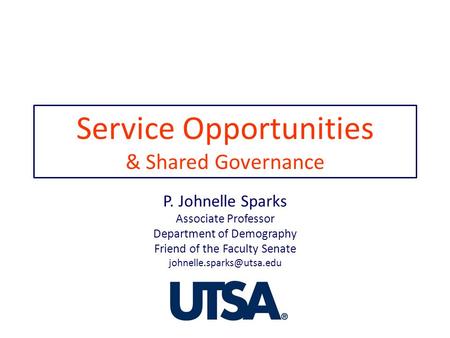 Service Opportunities & Shared Governance P. Johnelle Sparks Associate Professor Department of Demography Friend of the Faculty Senate