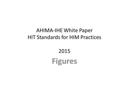 AHIMA-IHE White Paper HIT Standards for HIM Practices 2015 Figures.