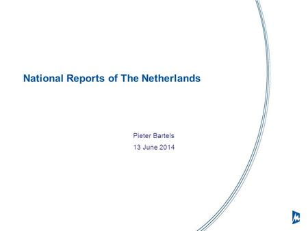 National Reports of The Netherlands Pieter Bartels 13 June 2014.