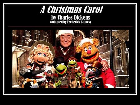 A Christmas Carol by Charles Dickens (adapted by Frederick Gaines)