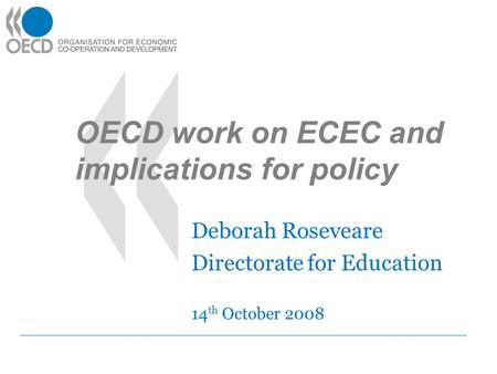 OECD work on ECEC and implications for policy Deborah Roseveare Directorate for Education 14 th October 2008.