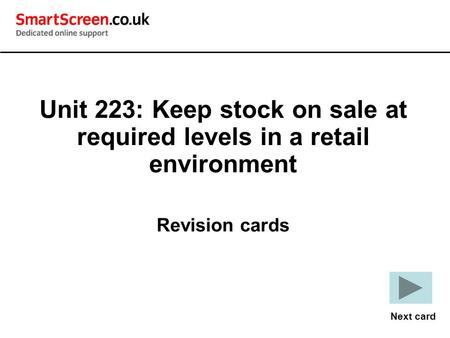 Unit 223: Keep stock on sale at required levels in a retail environment Revision cards Next card.