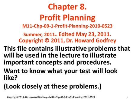 1 Chapter 8. Profit Planning M11-Chp-09-1-Profit-Planning-2010-0523 Summer, 2011. Edited May 23, 2011. Copyright © 2011, Dr. Howard Godfrey This file contains.