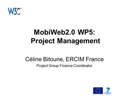 MobiWeb2.0 WP5: Project Management Céline Bitoune, ERCIM France Project Group Finance Coordinator.