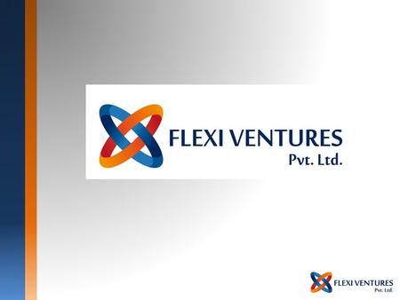 Who Are We? Company Overview Company Name: Flexi Ventures Pvt. Ltd. Located at: Malad, Mumbai - INDIA Incorporated: July 2014 Website : www.theflexiport.com.