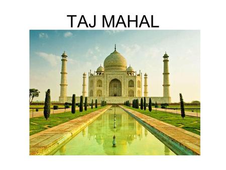 TAJ MAHAL. “the eighth wonder of the world” Taj Mahal is regarded as one of the eight wonders of the world, and some Western historians have noted that.