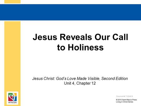 Jesus Reveals Our Call to Holiness Jesus Christ: God’s Love Made Visible, Second Edition Unit 4, Chapter 12 Document#: TX004818.