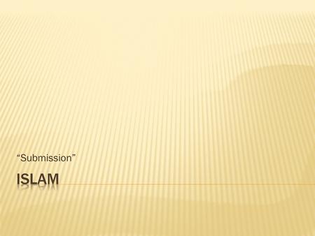 “Submission”.  The concept of monotheism was already well established (Judaism and Christianity)  Certain Arabian religious traditions (Ka’aba) would.