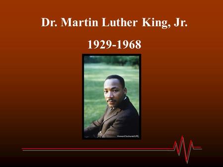 Dr. Martin Luther King, Jr. 1929-1968 Michael Luther King, Jr. was born on January 15th to schoolteacher, Alberta King and Baptist minister, Michael.