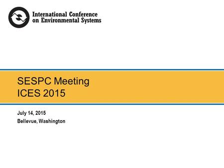 SESPC Meeting ICES 2015 July 14, 2015 Bellevue, Washington.