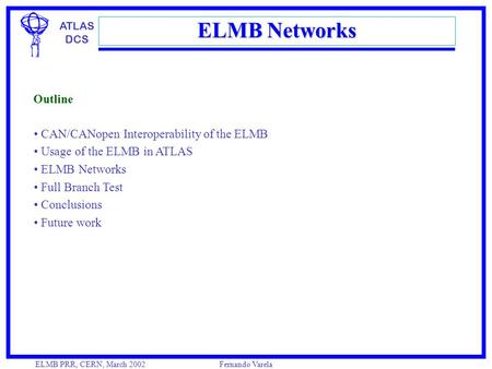 ATLAS DCS ELMB PRR, CERN, March 2002Fernando Varela ELMB Networks CAN/CANopen Interoperability of the ELMB Usage of the ELMB in ATLAS ELMB Networks Full.