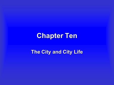 Chapter Ten The City and City Life Objectives To explore the significance of cities for societies and economies.To explore the significance of cities.