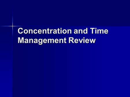 Concentration and Time Management Review. Concentration Humans are limited capacity information processors. Therefore we MUST focus our attention on the.