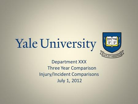 Department XXX Three Year Comparison Injury/Incident Comparisons July 1, 2012 1.