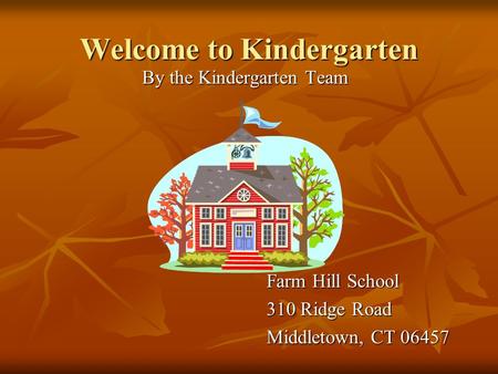 Welcome to Kindergarten By the Kindergarten Team Farm Hill School 310 Ridge Road Middletown, CT 06457.