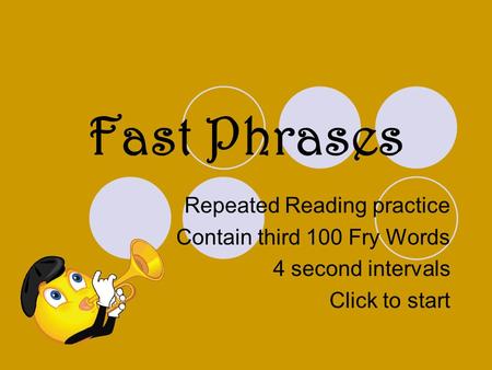 Fast Phrases Repeated Reading practice Contain third 100 Fry Words 4 second intervals Click to start.