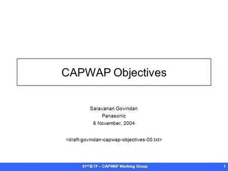 61 st IETF – CAPWAP Working Group1 CAPWAP Objectives Saravanan Govindan Panasonic 8 November, 2004.