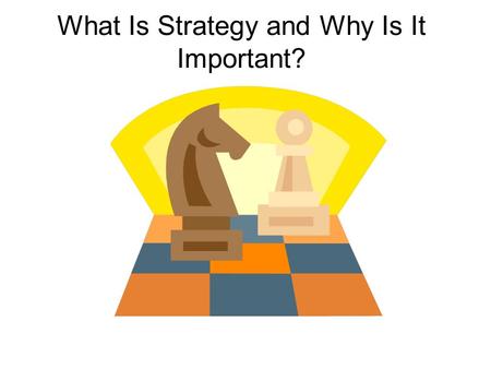 What Is Strategy and Why Is It Important?. The Nature of Strategic Management Today must do more than set long-term strategies and hope for the best.