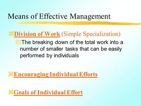 Means of Effective Management zDivision of Work (Simple Specialization) yThe breaking down of the total work into a number of smaller tasks that can be.