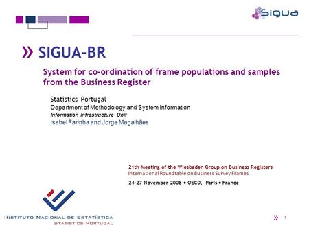 « 1 Statistics Portugal Department of Methodology and System Information Information Infrastructure Unit Isabel Farinha and Jorge Magalhães « 21th Meeting.