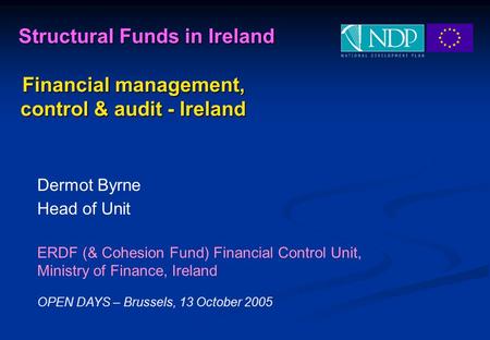 Structural Funds in Ireland Structural Funds in Ireland Financial management, Financial management, control & audit - Ireland Dermot Byrne Head of Unit.