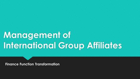 Management of International Group Affiliates Finance Function Transformation.