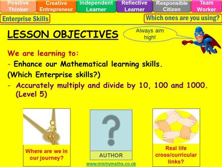 We are learning to: - Enhance our Mathematical learning skills. (Which Enterprise skills?) -Accurately multiply and divide by 10, 100 and 1000. (Level.