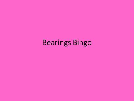 Bearings Bingo. Pick 9 of the numbers below 110 o 60 o 130 o 208 o 230 o 210 o 330 o 100 o 235 o 170 o 225 o 350 o 240 o 200 o 215 o 334 o.