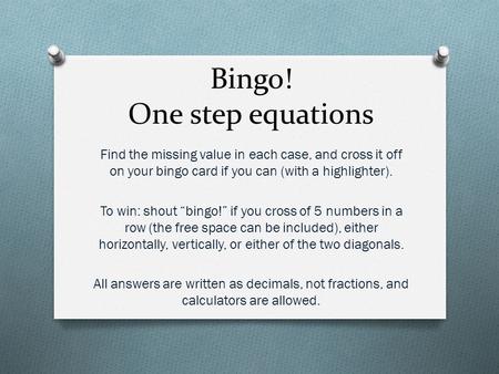 Bingo! One step equations Find the missing value in each case, and cross it off on your bingo card if you can (with a highlighter). To win: shout “bingo!”