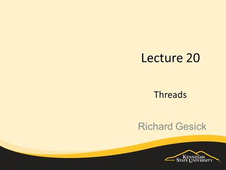 Lecture 20 Threads Richard Gesick. Threads Makes use of multiple processors/cores if available Share memory within the program (as opposed to processes.