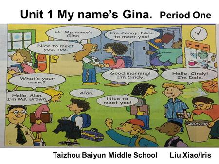 Unit 1 My name’s Gina. Period One Taizhou Baiyun Middle School Liu Xiao/Iris.