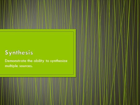 Demonstrate the ability to synthesize multiple sources.