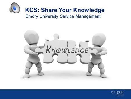 KCS: Share Your Knowledge Emory University Service Management.