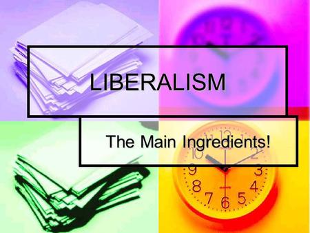 LIBERALISM The Main Ingredients!.