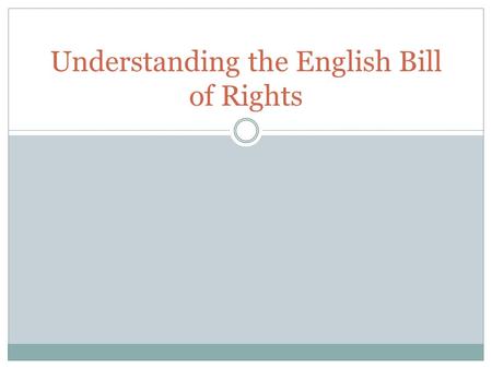 Understanding the English Bill of Rights. Objectives Today we will gain an understanding of the English Bill of Rights within the historical context of.