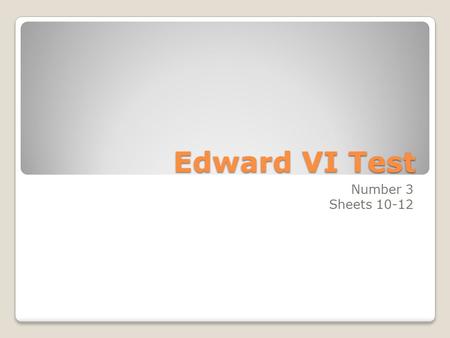 Edward VI Test Number 3 Sheets 10-12. 1. What was the nick name of Lady Jane Grey? The Nine Days Queen.