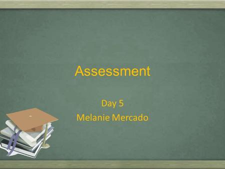 Assessment Day 5 Melanie Mercado What is a timeline? A:Tell us about past events, and only past events. B:help us understand history. They also tell.