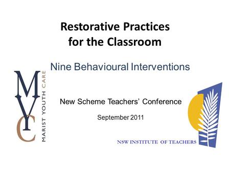 Restorative Practices for the Classroom NSW INSTITUTE OF TEACHERS Nine Behavioural Interventions New Scheme Teachers’ Conference September 2011.