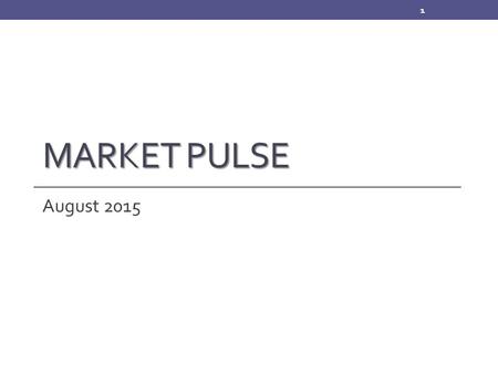 MARKET PULSE August 2015 1. Survey Methodology Monthly online survey of 300+ CA REALTORS® Respondents are asked about their last closed transaction and.