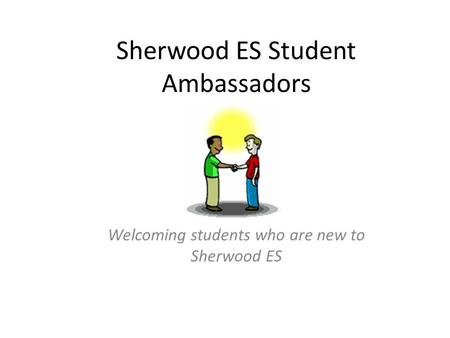 Sherwood ES Student Ambassadors Welcoming students who are new to Sherwood ES.