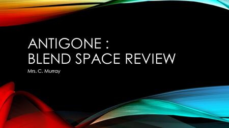 ANTIGONE : BLEND SPACE REVIEW Mrs. C. Murray. HISTORY OF GREEK THEATRE 1. Greek drama emphasized the attempts of human characters to control their own.