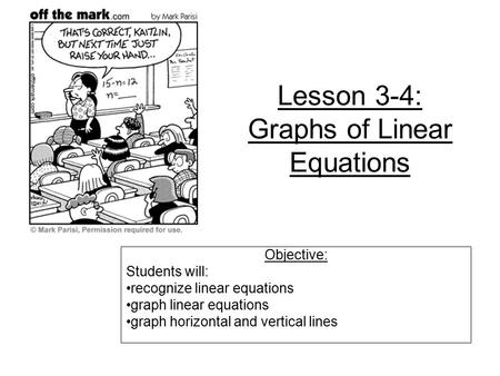 Lesson 3-4: Graphs of Linear Equations Objective: Students will: recognize linear equations graph linear equations graph horizontal and vertical lines.