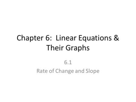 Chapter 6: Linear Equations & Their Graphs 6.1 Rate of Change and Slope.